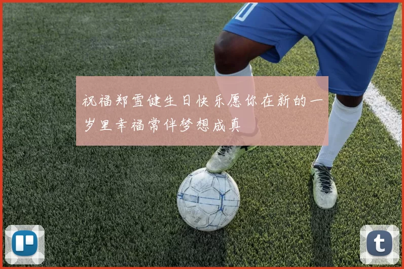 祝福郑雪健生日快乐愿你在新的一岁里幸福常伴梦想成真