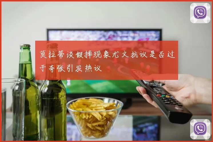 莫拉蒂谈假摔现象尤文抗议是否过于夸张引发热议