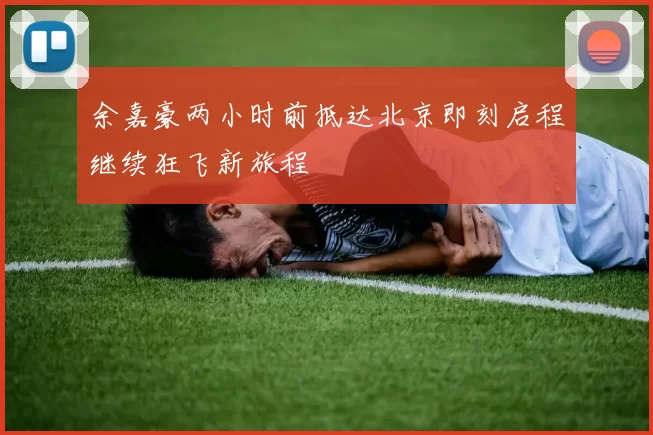 余嘉豪两小时前抵达北京即刻启程继续狂飞新旅程