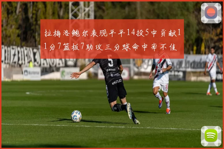 拉梅洛鲍尔表现平平14投5中贡献11分7篮板7助攻三分球命中率不佳
