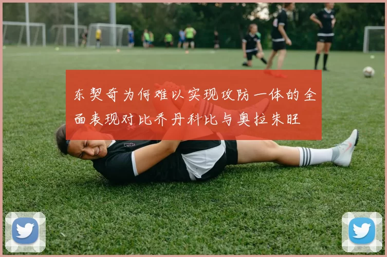 东契奇为何难以实现攻防一体的全面表现对比乔丹科比与奥拉朱旺